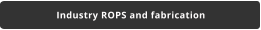 Industry ROPS and fabrication