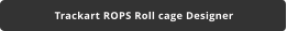 Trackart ROPS Roll cage Designer
