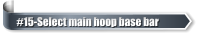 #15-Select main hoop base bar